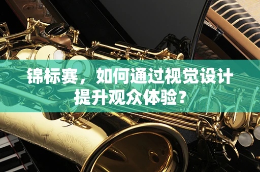 锦标赛，如何通过视觉设计提升观众体验？