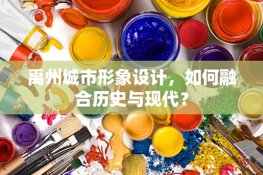 禹州城市形象设计，如何融合历史与现代？