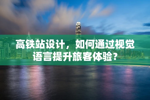 高铁站设计，如何通过视觉语言提升旅客体验？