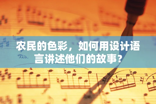 农民的色彩，如何用设计语言讲述他们的故事？