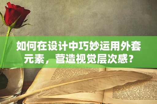 如何在设计中巧妙运用外套元素，营造视觉层次感？