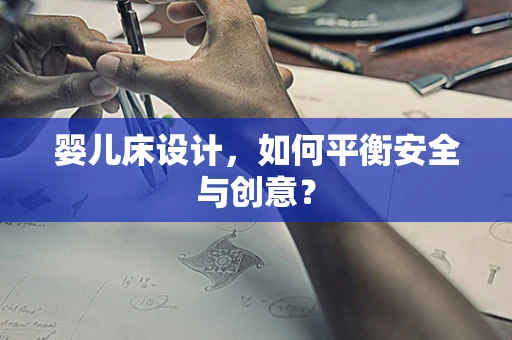 婴儿床设计，如何平衡安全与创意？