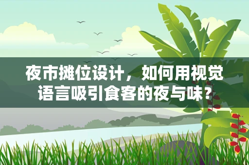 夜市摊位设计，如何用视觉语言吸引食客的夜与味？