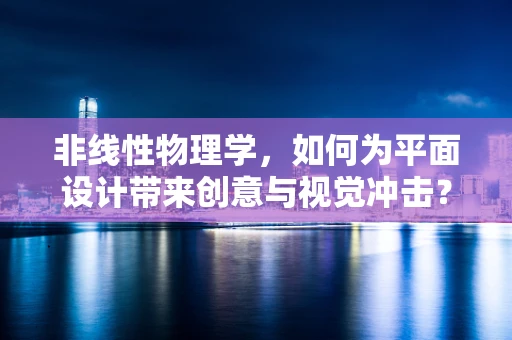 非线性物理学，如何为平面设计带来创意与视觉冲击？