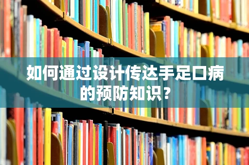 如何通过设计传达手足口病的预防知识？