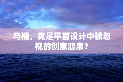 马桶，竟是平面设计中被忽视的创意源泉？