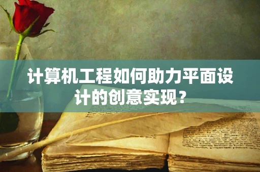 计算机工程如何助力平面设计的创意实现？