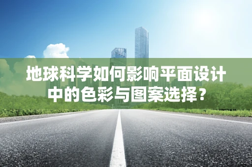 地球科学如何影响平面设计中的色彩与图案选择？