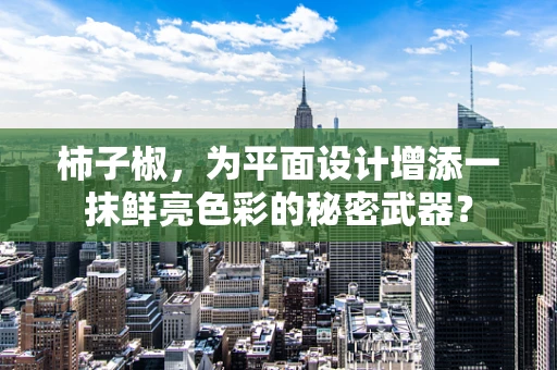 柿子椒，为平面设计增添一抹鲜亮色彩的秘密武器？