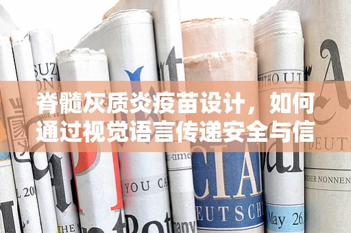 脊髓灰质炎疫苗设计，如何通过视觉语言传递安全与信任？
