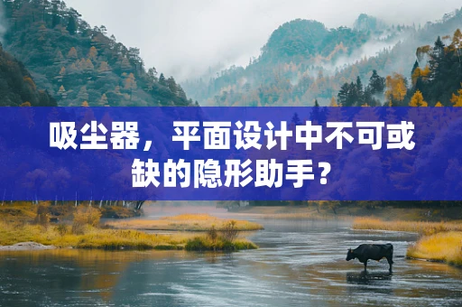吸尘器，平面设计中不可或缺的隐形助手？