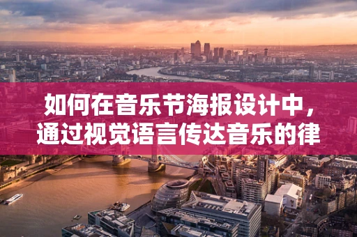 如何在音乐节海报设计中，通过视觉语言传达音乐的律动？
