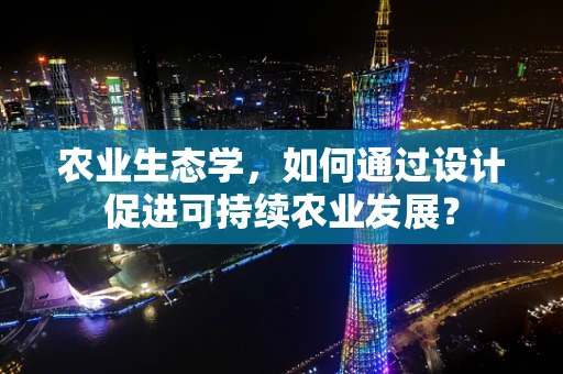农业生态学，如何通过设计促进可持续农业发展？