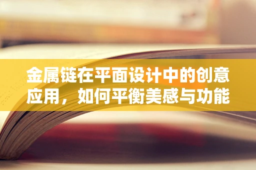 金属链在平面设计中的创意应用，如何平衡美感与功能？