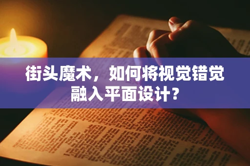 街头魔术，如何将视觉错觉融入平面设计？