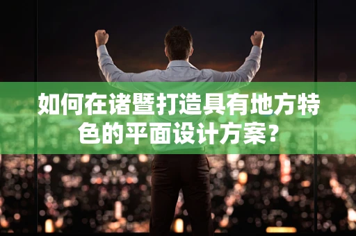 如何在诸暨打造具有地方特色的平面设计方案？
