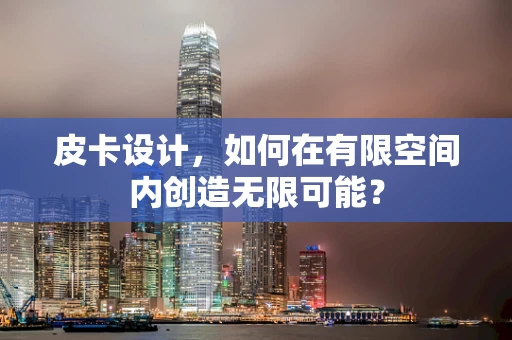 皮卡设计，如何在有限空间内创造无限可能？