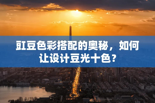 豇豆色彩搭配的奥秘，如何让设计豆光十色？