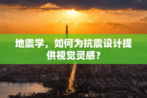 地震学，如何为抗震设计提供视觉灵感？