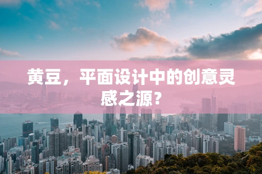 黄豆，平面设计中的创意灵感之源？