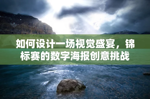 如何设计一场视觉盛宴，锦标赛的数字海报创意挑战