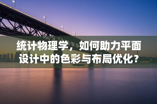 统计物理学，如何助力平面设计中的色彩与布局优化？