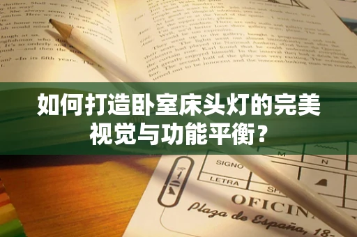 如何打造卧室床头灯的完美视觉与功能平衡？