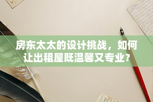 房东太太的设计挑战，如何让出租屋既温馨又专业？