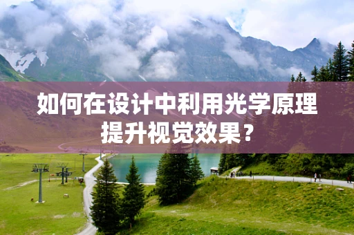 如何在设计中利用光学原理提升视觉效果？