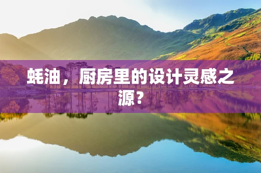 蚝油，厨房里的设计灵感之源？
