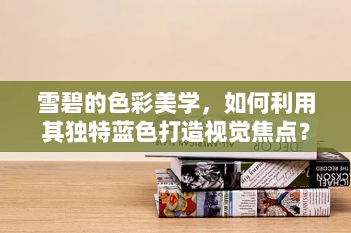 雪碧的色彩美学，如何利用其独特蓝色打造视觉焦点？