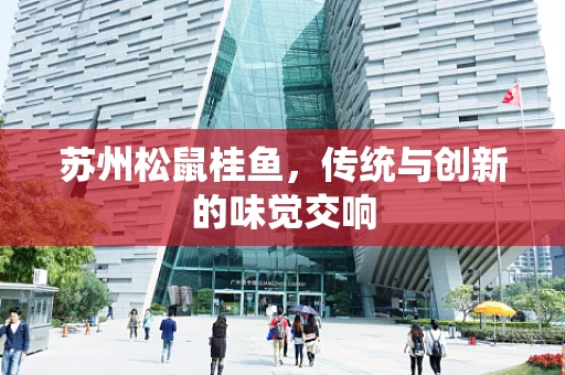 苏州松鼠桂鱼，传统与创新的味觉交响