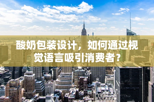 酸奶包装设计，如何通过视觉语言吸引消费者？