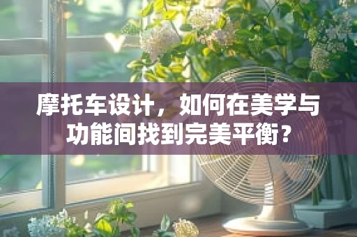 摩托车设计，如何在美学与功能间找到完美平衡？