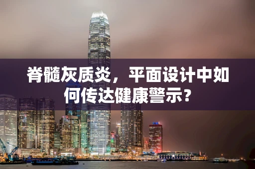 脊髓灰质炎，平面设计中如何传达健康警示？