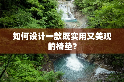 如何设计一款既实用又美观的椅垫？