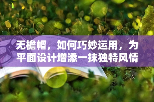 无檐帽，如何巧妙运用，为平面设计增添一抹独特风情？