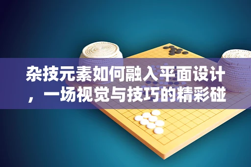 杂技元素如何融入平面设计，一场视觉与技巧的精彩碰撞？
