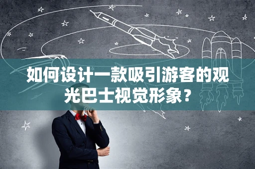 如何设计一款吸引游客的观光巴士视觉形象？