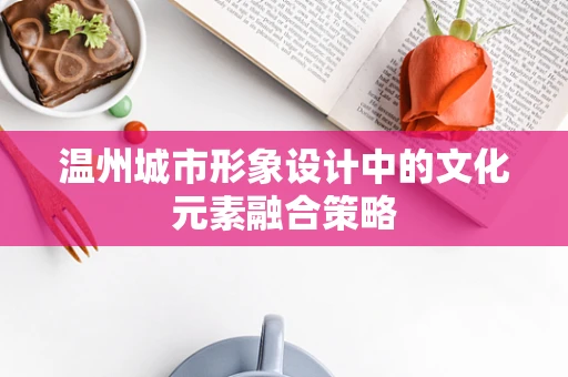 温州城市形象设计中的文化元素融合策略