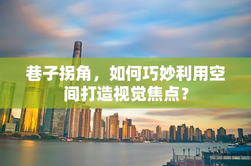 巷子拐角，如何巧妙利用空间打造视觉焦点？