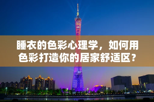 睡衣的色彩心理学，如何用色彩打造你的居家舒适区？