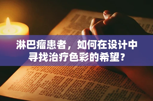 淋巴瘤患者，如何在设计中寻找治疗色彩的希望？