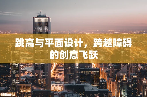 跳高与平面设计，跨越障碍的创意飞跃