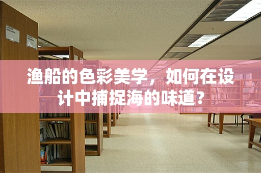 渔船的色彩美学，如何在设计中捕捉海的味道？