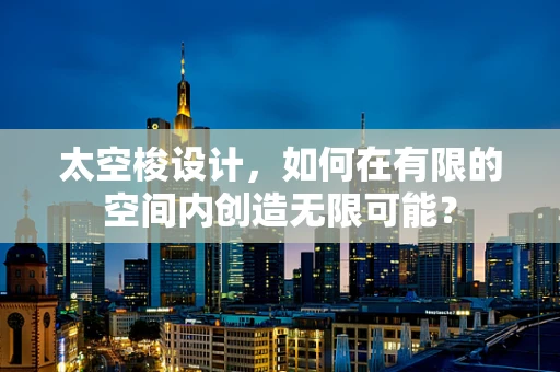 太空梭设计，如何在有限的空间内创造无限可能？