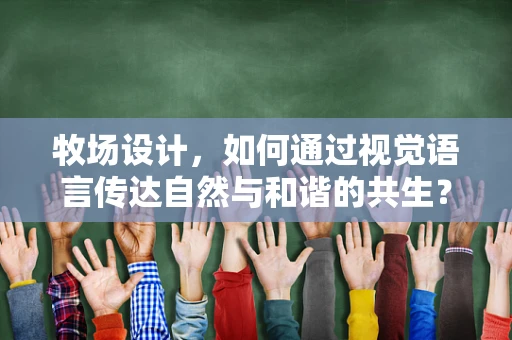 牧场设计，如何通过视觉语言传达自然与和谐的共生？