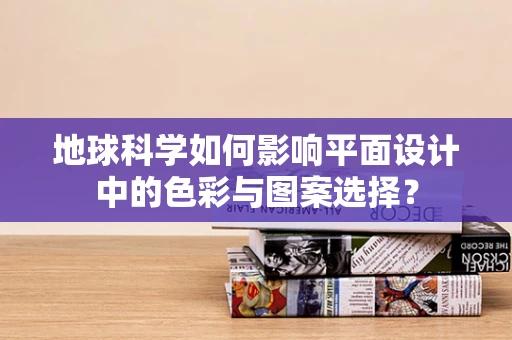 地球科学如何影响平面设计中的色彩与图案选择？