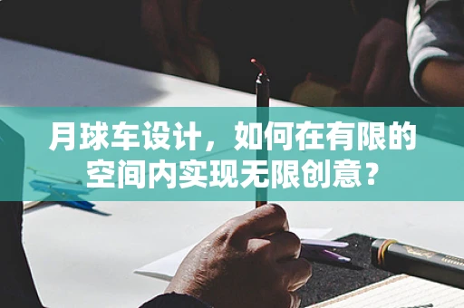 月球车设计，如何在有限的空间内实现无限创意？