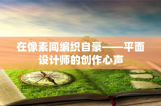 在像素间编织自豪——平面设计师的创作心声